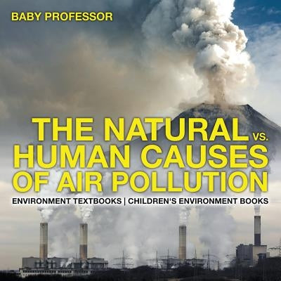 The Natural vs. Human Causes of Air Pollution: Environment Textbooks Children's Environment Books by Baby Professor