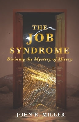 The Job Syndrome: Divining the Mystery of Misery by Miller, John R.
