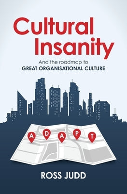 Cultural Insanity: And the roadmap to Great Organisational Culture by Judd, Ross