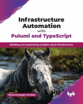 Infrastructure Automation with Pulumi and TypeScript: Building and automating scalable cloud infrastructure (English Edition) by Hanabar, Bheemarayappa
