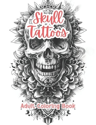 Skull Tattoos Adult Coloring Book Grayscale Images By TaylorStonelyArt: Volume I by Stonely, Taylor
