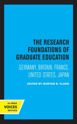 The Research Foundations of Graduate Education: Germany, Britain, France, United States, Japan by Clark, Burton R.