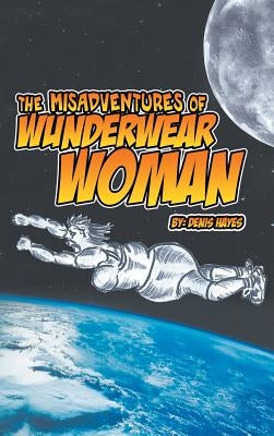 The Misadventures of Wunderwear Woman by Hayes, Denis