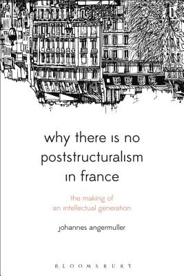 Why There Is No Poststructuralism in France by Angermuller, Johannes