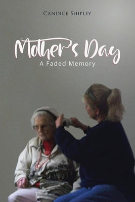 Mother's Day: A Faded Memory by Shipley, Candice