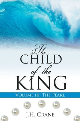 The Child of the King Volume III: The Pearl by Crane, J. H.