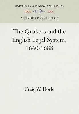 The Quakers and the English Legal System, 1660-1688 by Horle, Craig W.