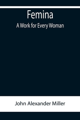 Femina, A Work for Every Woman by Alexander Miller, John