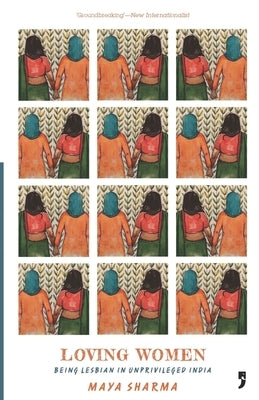 Loving Women: Being Lesbian in Unprivileged India by Sharma, Maya