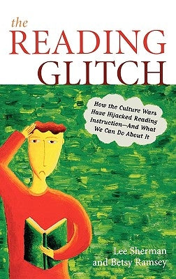 The Reading Glitch: How the Culture Wars Have Hijacked Reading Instruction-And What We Can Do about It by Sherman, Lee