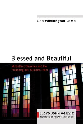 Blessed and Beautiful: Multiethnic Churches and the Preaching That Sustains Them by Lamb, Lisa Washington