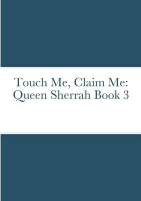 Touch Me, Claim Me: Queen Sherrah Book 3 by Briscoe, Cherise