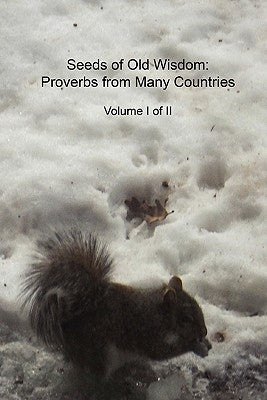 Seeds of Old Wisdom: Proverbs from Many Countries Volume I of II: Proverbs and wisdom from many countries, thousands of rules to make yours by Group, Cedargrove Mastermind