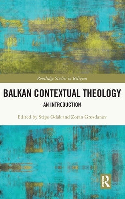 Balkan Contextual Theology: An Introduction by Odak, Stipe