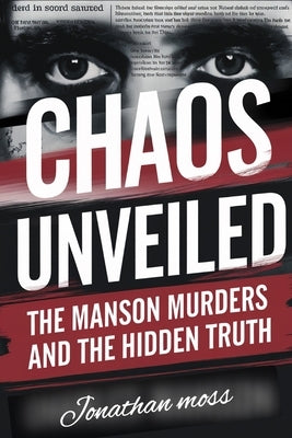 Chaos Unveiled: The Manson Murders and the Hidden Truth by Moss, Jonathan