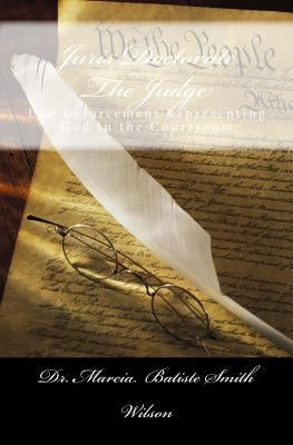 Juris Doctorate The Judge: Law Enforcement Representing God in the Courtroom by Wilson, Marcia Batiste Smith