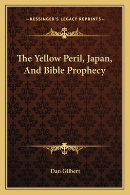 The Yellow Peril, Japan, And Bible Prophecy by Gilbert, Dan