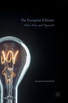 The European Edisons: Volta, Tesla, and Tigerstedt by Sethi, Anand Kumar