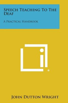 Speech Teaching To The Deaf: A Practical Handbook by Wright, John Dutton