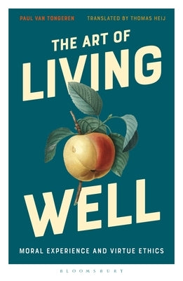 The Art of Living Well: Moral Experience and Virtue Ethics by Tongeren, Paul Van