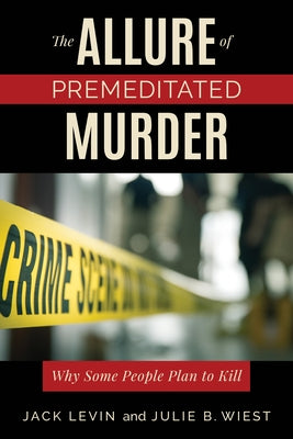 The Allure of Premeditated Murder: Why Some People Plan to Kill by Levin, Jack