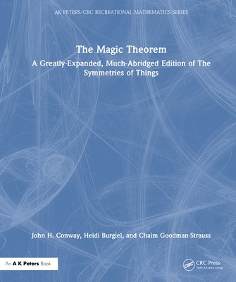 The Magic Theorem: A Greatly-Expanded, Much-Abridged Edition of the Symmetries of Things by Conway, John H.
