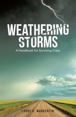 Weathering Storms: A Handbook for Surviving Crisis by Warkentin, Larry G.