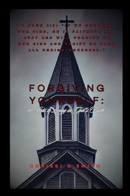 Forgiving Yourself: 10 Steps To Living in God's Truth by Smith, Chrissi D.
