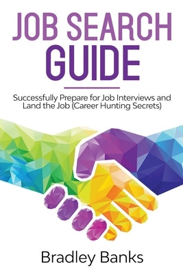 Job Search Guide: Successfully Prepare for Job Interviews and Land the Job (Career Hunting Secrets) by Banks, Bradley