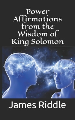 Power Affirmations from the Wisdom of King Solomon by Riddle, James R.