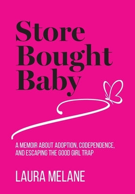 Store Bought Baby: A Memoir About Adoption, Codependence, and Escaping the Good Girl Trap by Melane, Laura