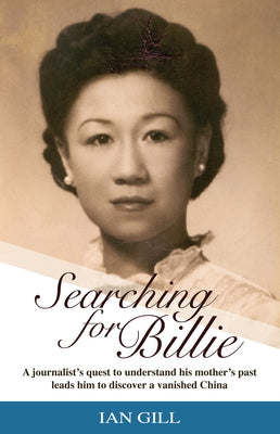 Searching for Billie: A Journalist's Quest to Understand His Mother's Past Leads Him to Discover a Vanished China by Gill, Ian