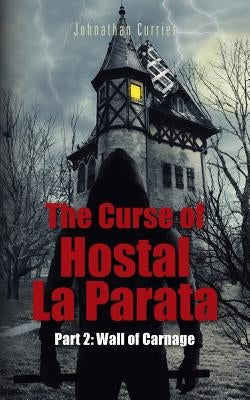 The Curse of Hostal La Parata: Part 2: Wall of Carnage by Currier, Johnathan
