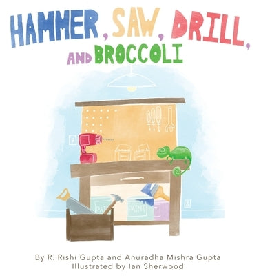 Hammer, Saw, Drill and Broccoli by Gupta, Rishi