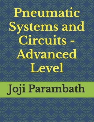 Pneumatic Systems and Circuits - Advanced Level by Parambath, Joji