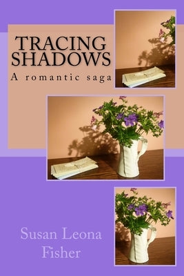 Tracing Shadows: A romantic saga by Fisher, Susan Leona
