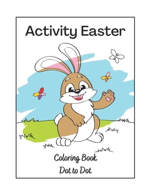 Activity Easter Coloring Book Dot to Dot: Babys First Easter Bunny by Cat, Angel