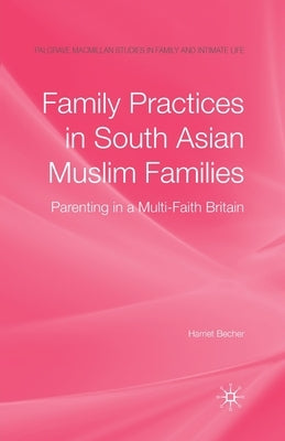 Family Practices in South Asian Muslim Families: Parenting in a Multi-Faith Britain by Becher, H.