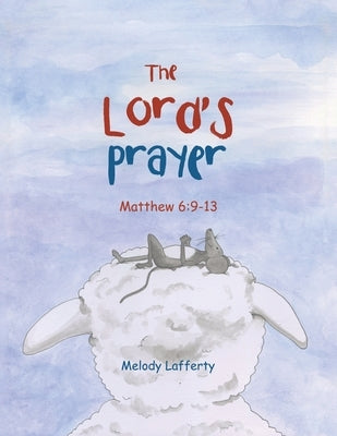 The Lord's Prayer: Matthew 6:9-13 by Lafferty, Melody