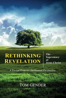 Rethinking Revelation: The Supremacy of Jesus Christ by Gender, Tom