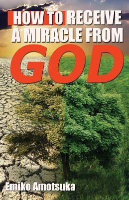 How To Receive A Miracle From God by Amotsuka, Emiko