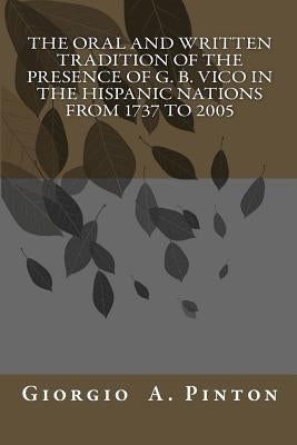 The Oral and Written Tradition of the Presence of G. B. Vico in the Hispanic Nat by Pinton, Giorgio A.