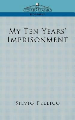 My Ten Years' Imprisonment by Pellico, Silvio