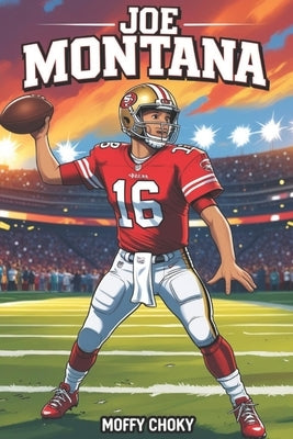 Joe Montana: QUARTERBACK CHAMPION: The Boy Who Became a Football Legend by Choky, Moffy