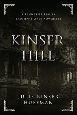 Kinser Hill: A Tennesse Family Overcomes Adversity by Huffman, Julie Kinser