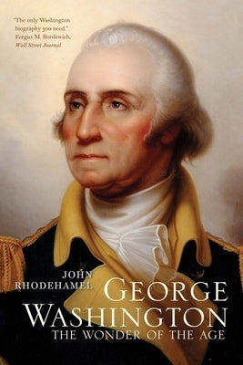 George Washington: The Wonder of the Age by Rhodehamel, John