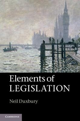 Elements of Legislation by Duxbury, Neil