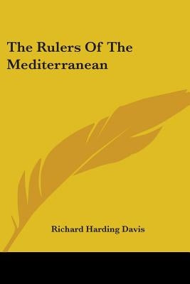 The Rulers Of The Mediterranean by Davis, Richard Harding
