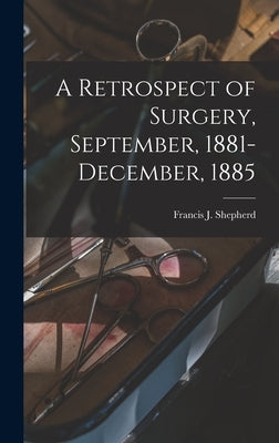 A Retrospect of Surgery, September, 1881-December, 1885 [microform] by Shepherd, Francis J. (Francis John)