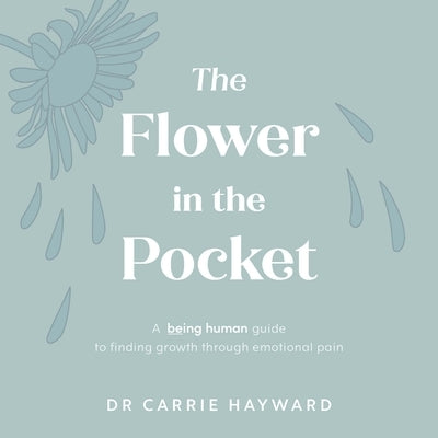 The Flower in the Pocket: A Being Human Guide to Finding Growth Through Emotional Pain by Hayward, Carrie